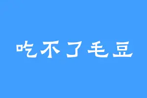 吃不了毛豆