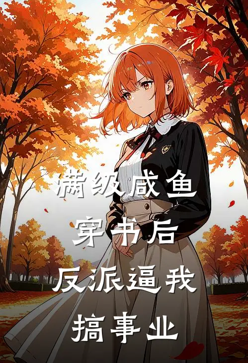 满级咸鱼穿书后，反派逼我搞事业