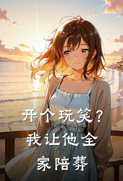 顾言林晚晚(开个玩笑？我让他全家陪葬)完结版免费在线阅读_《开个玩笑？我让他全家陪葬》全章节阅读