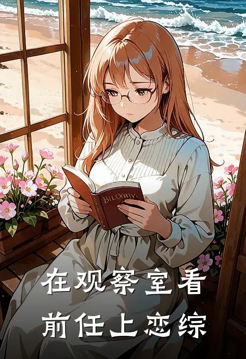 在观察室看前任上恋综(柳迟姜乐成)最新推荐小说_最新免费小说在观察室看前任上恋综柳迟姜乐成