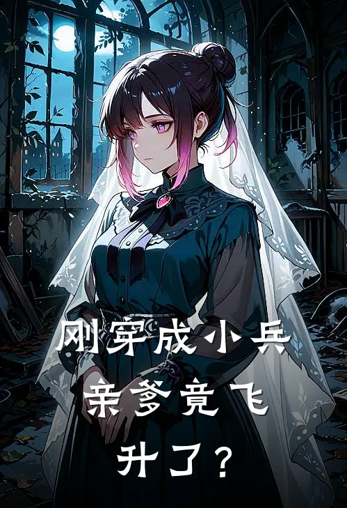 《刚穿成小兵，亲爹竟飞升了？》刘不凡刘不凡全本阅读_(刘不凡刘不凡)全集阅读