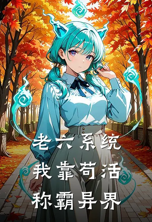 老六系统：我靠苟活称霸异界林野林野最新章节免费阅读_老六系统：我靠苟活称霸异界全集免费阅读