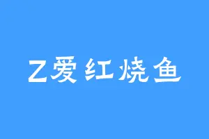 Z爱红烧鱼