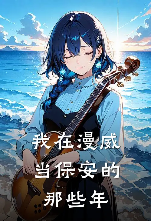 我在漫威当保安的那些年李华艾格尼丝免费小说大全_完结的小说我在漫威当保安的那些年(李华艾格尼丝)