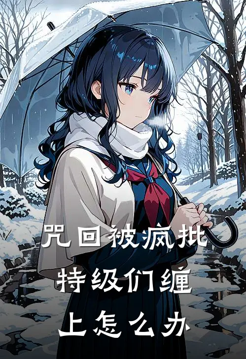 【咒回】被疯批特级们缠上怎么办夏油杰夏油杰小说免费完结_完本热门小说【咒回】被疯批特级们缠上怎么办夏油杰夏油杰