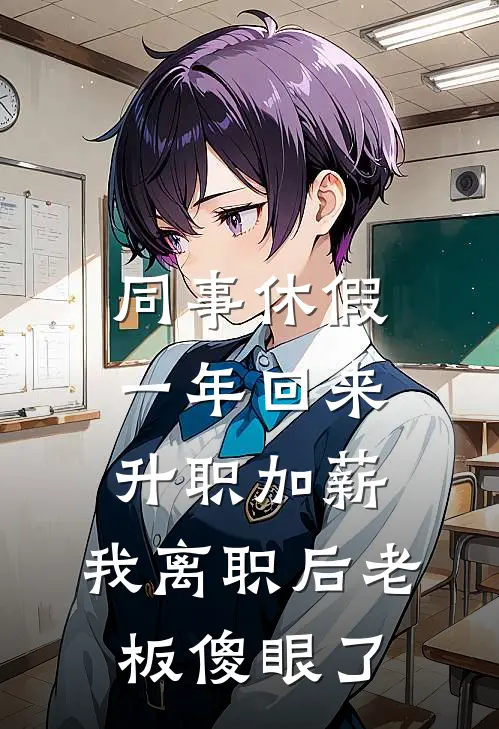 同事休假一年回来升职加薪，我离职后老板傻眼了李姐张落落完结版小说_完结版小说同事休假一年回来升职加薪，我离职后老板傻眼了(李姐张落落)