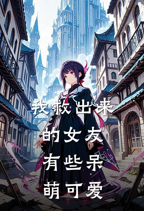 我救出来的女友，有些呆萌可爱