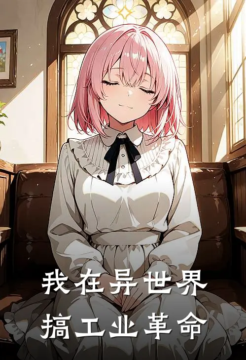 我在异世界搞工业革命（苏宇蒂亚）完整版小说阅读_我在异世界搞工业革命全文免费阅读（苏宇蒂亚）