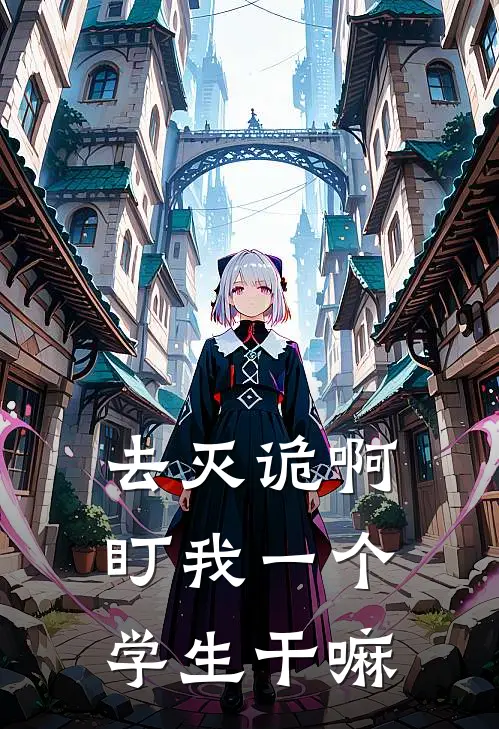 去灭诡啊，盯我一个学生干嘛(白朴吕圆)免费阅读_无弹窗全文免费阅读去灭诡啊，盯我一个学生干嘛白朴吕圆